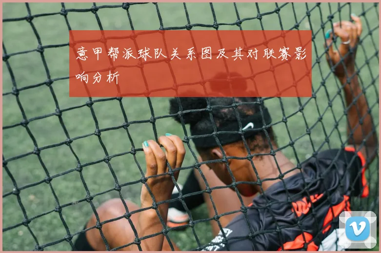 意甲帮派球队关系图及其对联赛影响分析