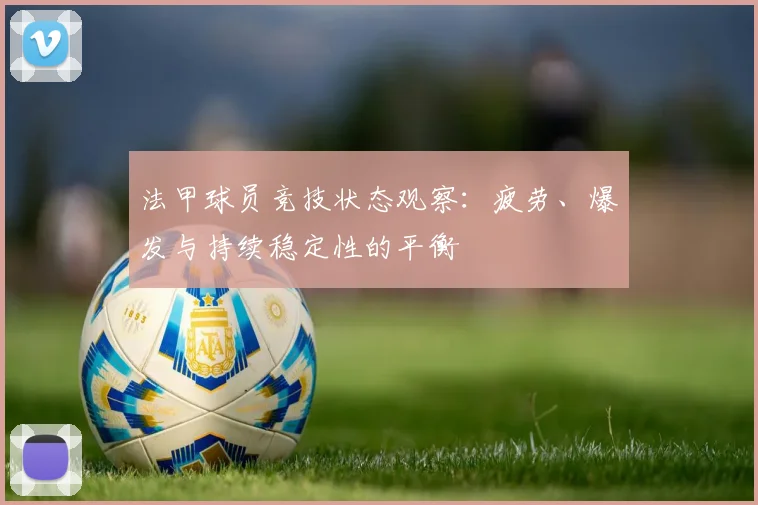 法甲球员竞技状态观察：疲劳、爆发与持续稳定性的平衡